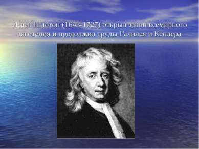 Исаак Ньютон (1643-1727) открыл закон всемирного тяготения и продолжил труды ...