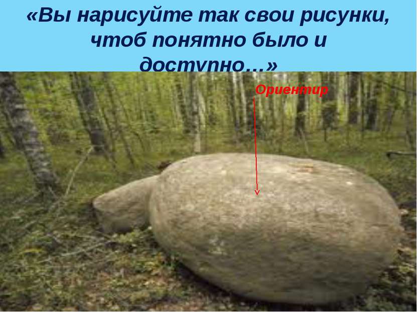 «Вы нарисуйте так свои рисунки, чтоб понятно было и доступно…» Ориентир