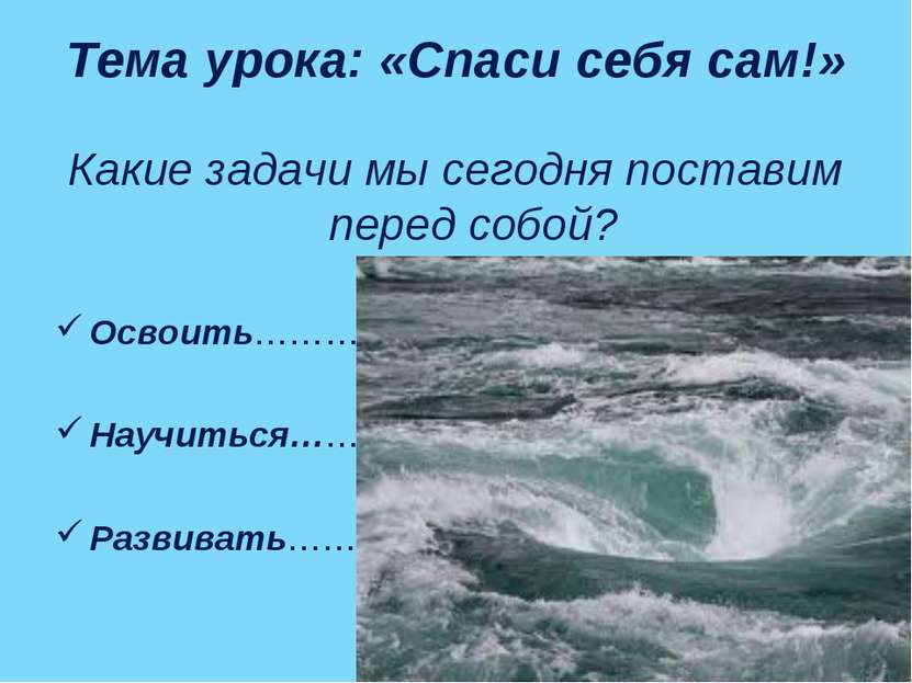 Тема урока: «Спаси себя сам!» Какие задачи мы сегодня поставим перед собой? О...