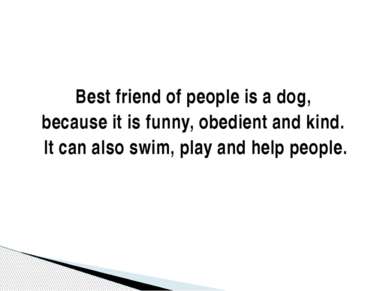 Best friend of people is a dog, because it is funny, obedient and kind. It ca...
