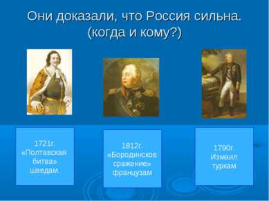 Они доказали, что Россия сильна. (когда и кому?) 1721г. «Полтавская битва» шв...