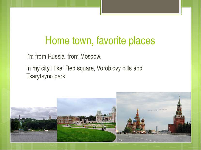 Home town, favorite places I’m from Russia, from Moscow. In my city I like: R...