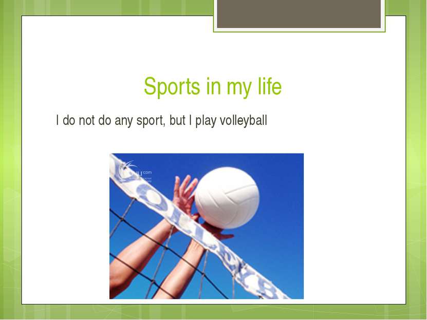 Sports in my life I do not do any sport, but I play volleyball