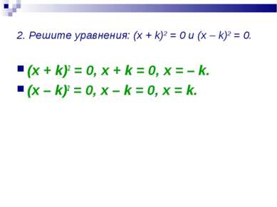 2. Решите уравнения: (x + k)2 = 0 и (x – k)2 = 0. (x + k)2 = 0, x + k = 0, x ...