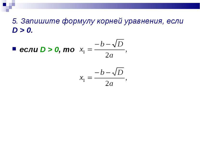 5. Запишите формулу корней уравнения, если D > 0. если D > 0, то