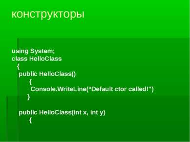 конструкторы using System; class HelloClass { public HelloClass() { Console.W...