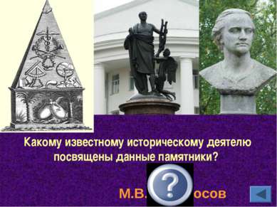 Какому известному историческому деятелю посвящены данные памятники? М.В.Ломон...