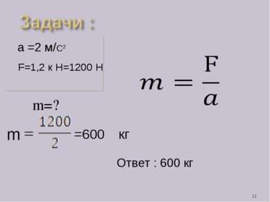 m=? * a =2 м/С2 F=1,2 к Н=1200 Н =600 кг Ответ : 600 кг m