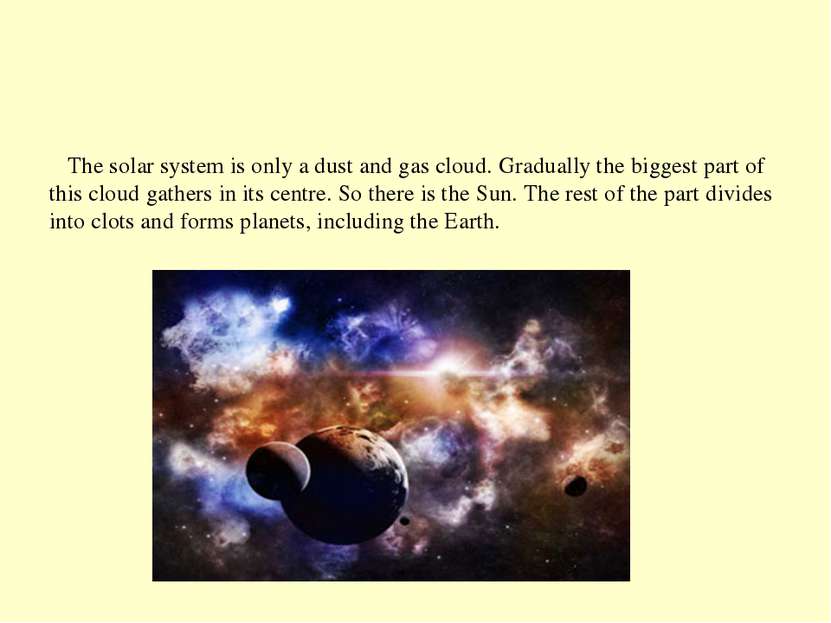 The solar system is only a dust and gas cloud. Gradually the biggest part of ...