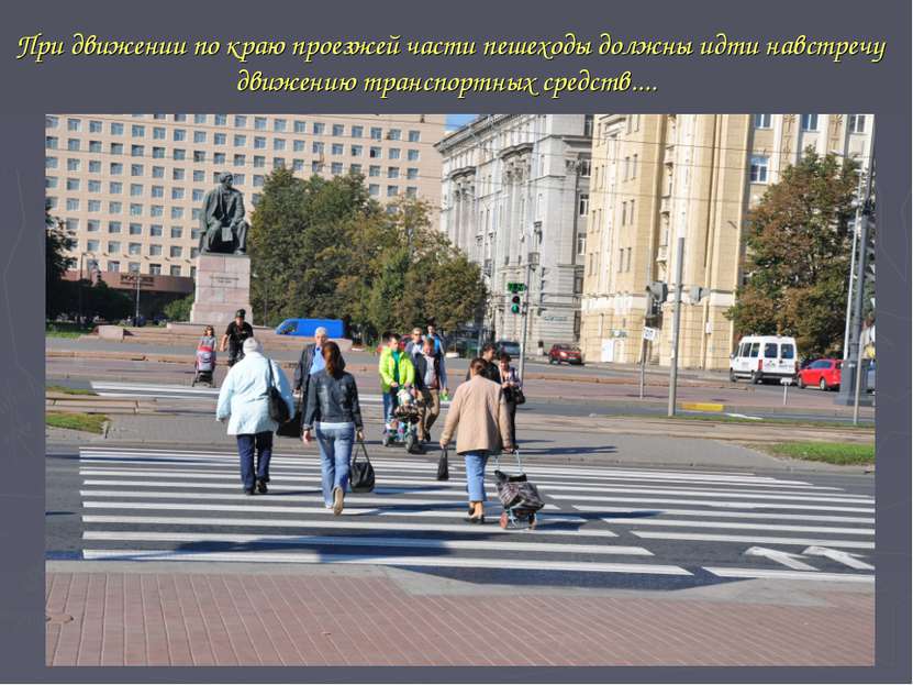 При движении по краю проезжей части пешеходы должны идти навстречу движению т...