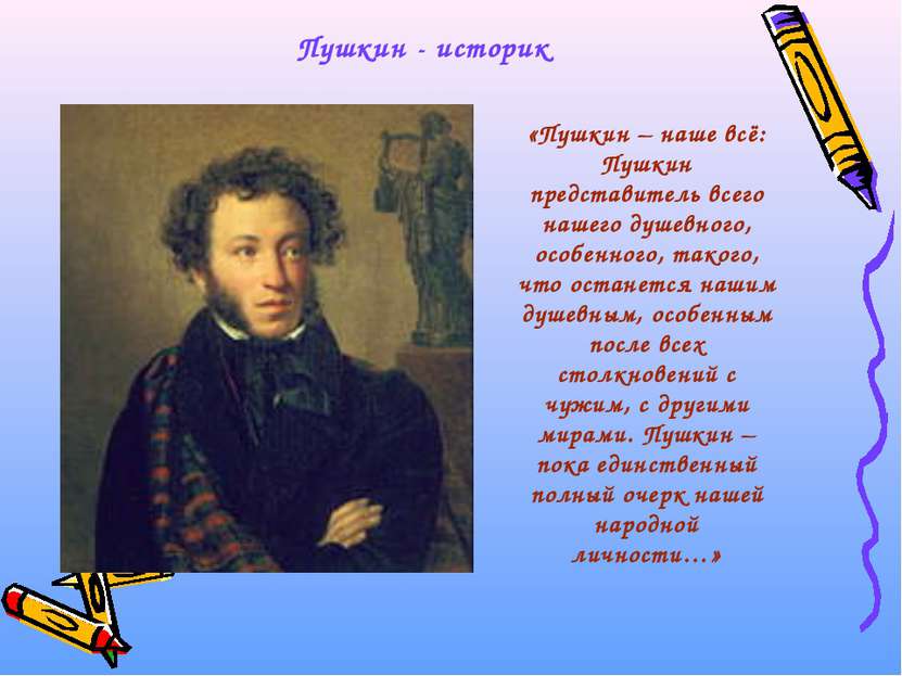 «Пушкин – наше всё: Пушкин представитель всего нашего душевного, особенного, ...