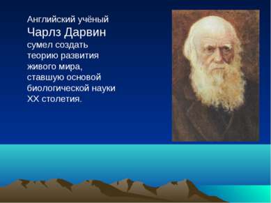 Английский учёный Чарлз Дарвин сумел создать теорию развития живого мира, ста...