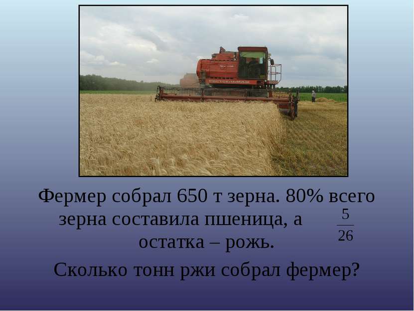 Фермер собрал 650 т зерна. 80% всего зерна составила пшеница, а остатка – рож...