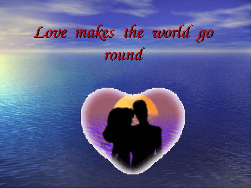 Love makes the world go round