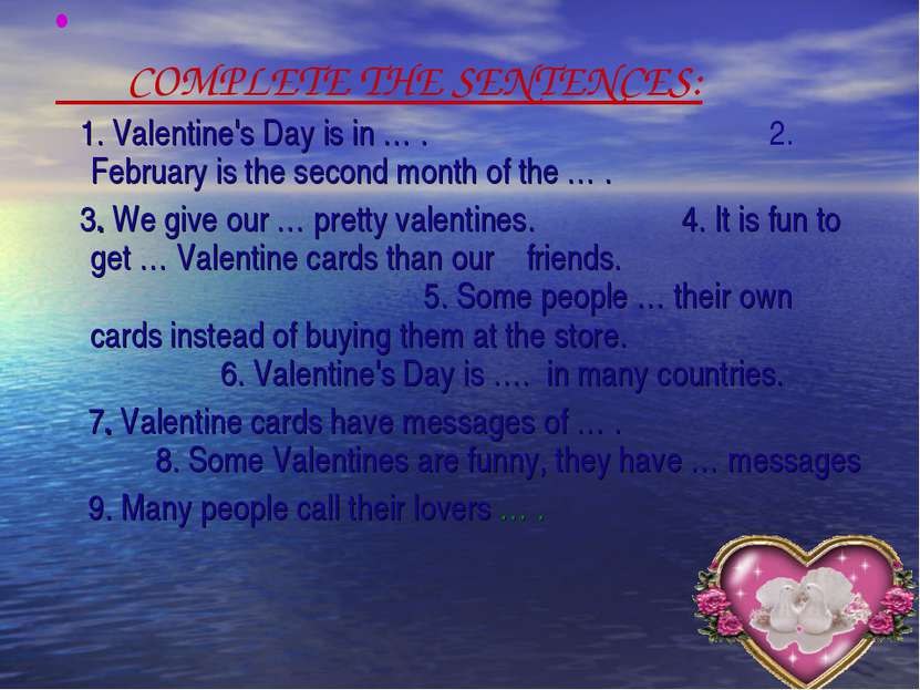 COMPLETE THE SENTENCES: 1. Valentine's Day is in … . 2. February is the secon...