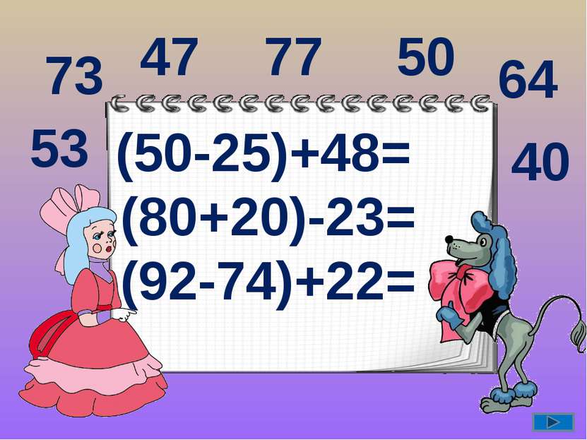 (50-25)+48= (80+20)-23= (92-74)+22= 64 77 40 53 47 50 73