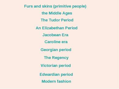 Furs and skins (primitive people) the Middle Ages The Tudor Period An Elizabe...