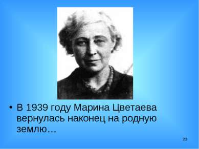 * В 1939 году Марина Цветаева вернулась наконец на родную землю…