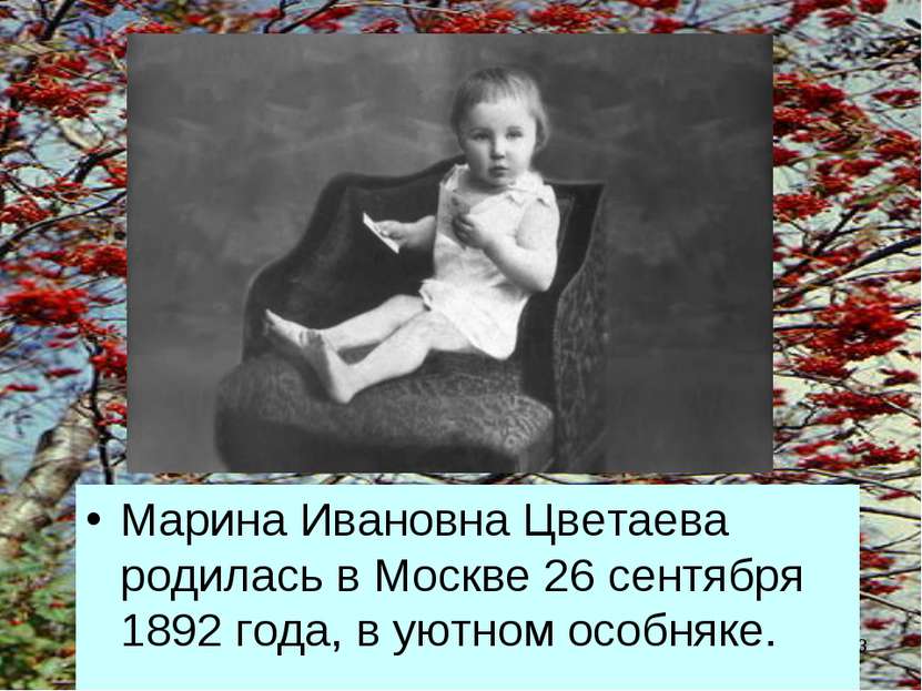 * Марина Ивановна Цветаева родилась в Москве 26 сентября 1892 года, в уютном ...