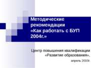 Методические рекомендации «Как работать с БУП 2004г.»