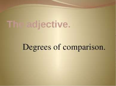 The adjective. Degrees of comparison.
