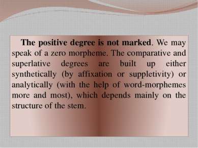 The positive degree is not marked. We may speak of a zero morpheme. The compa...