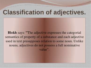 Classification of adjectives. Blokh says: ”The adjective expresses the catego...