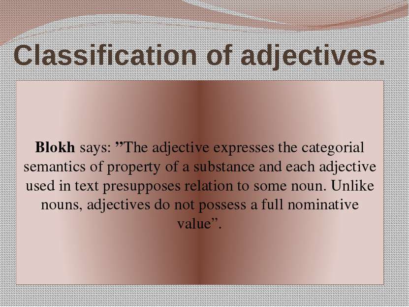 Classification of adjectives. Blokh says: ”The adjective expresses the catego...