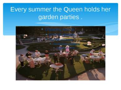 Every summer the Queen holds her garden parties .