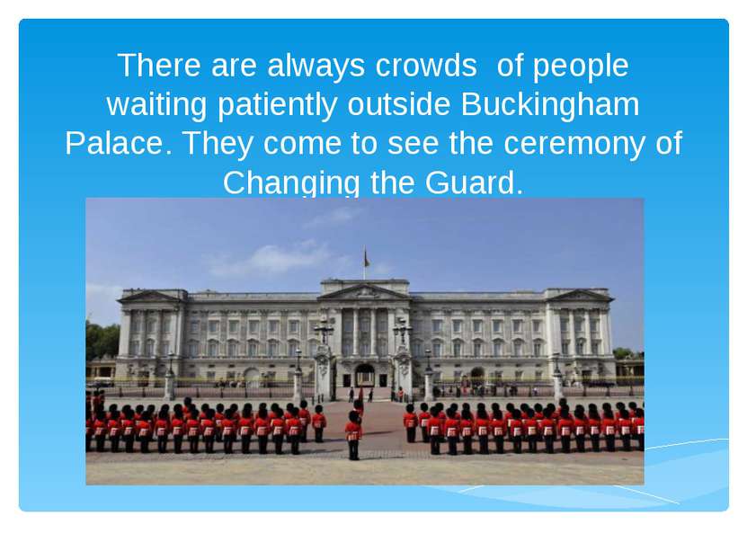 There are always crowds of people waiting patiently outside Buckingham Palace...