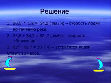 Решение 1. 28,5 * 1,2 = 34,2 ( км / ч) – скорость лодки по течению реки. 2. 2...