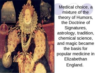 Medical choice, a mixture of the theory of Humors, the Doctrine of Signatures...