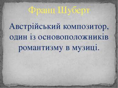 Австрійський композитор, один із основоположників романтизму в музиці. Франц ...