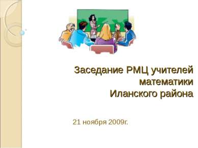 Заседание РМЦ учителей математики Иланского района 21 ноября 2009г.