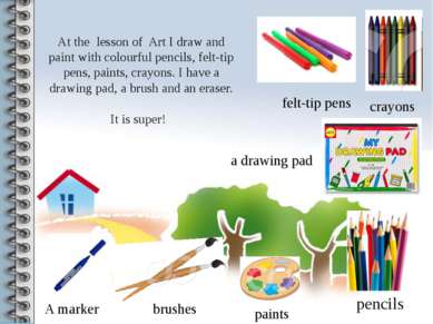 At the lesson of Art I draw and paint with colourful pencils, felt-tip pens, ...
