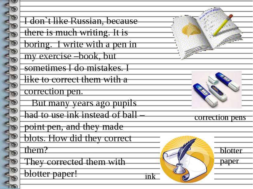 I don`t like Russian, because there is much writing. It is boring. I write wi...