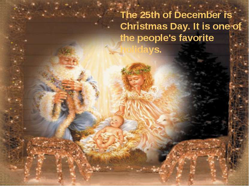 The 25th of December is Christmas Day. It is one of the people's favorite hol...