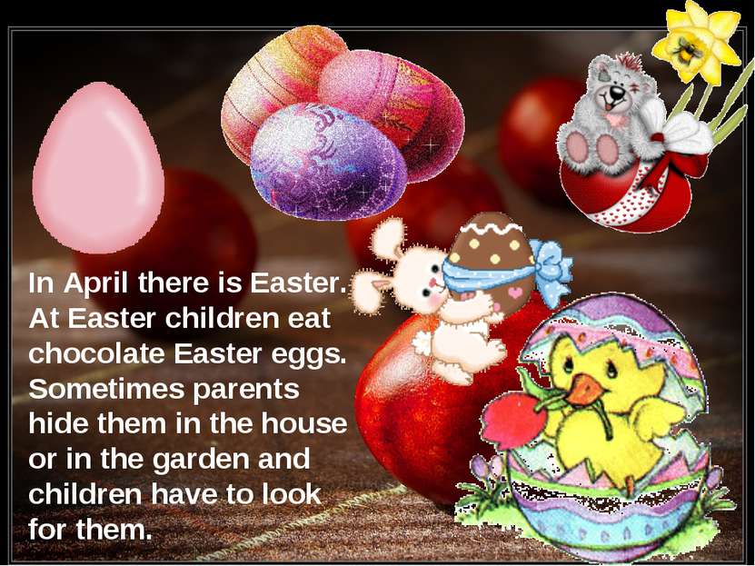 In April there is Easter. At Easter children eat chocolate Easter eggs. Somet...
