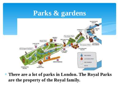 There are a lot of parks in London. The Royal Parks are the property of the R...