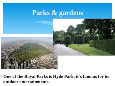 One of the Royal Parks is Hyde Park, it`s famous for its outdoor entertainmen...