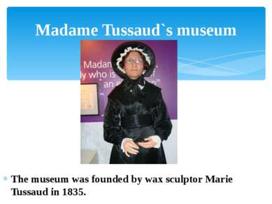 The museum was founded by wax sculptor Marie Tussaud in 1835. Madame Tussaud`...