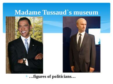 …figures of politicians… Madame Tussaud`s museum