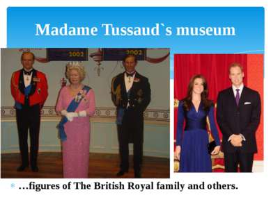 …figures of The British Royal family and others. Madame Tussaud`s museum