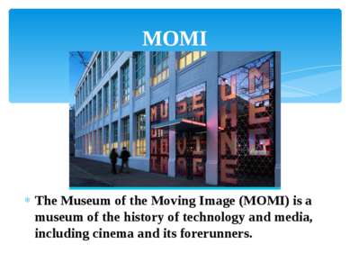 The Museum of the Moving Image (MOMI) is a museum of the history of technolog...
