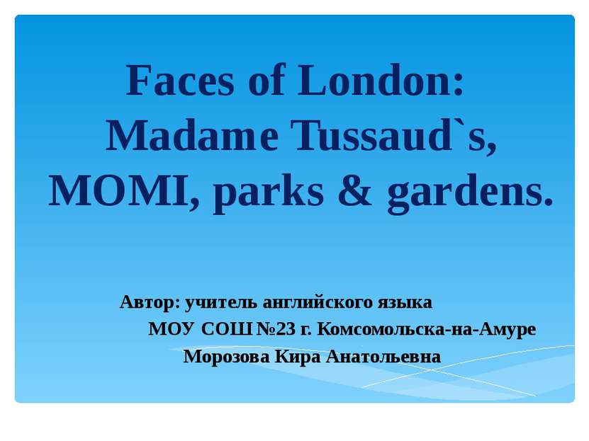 Faces of London: Madame Tussaud`s, MOMI, parks & gardens. Автор: учитель англ...