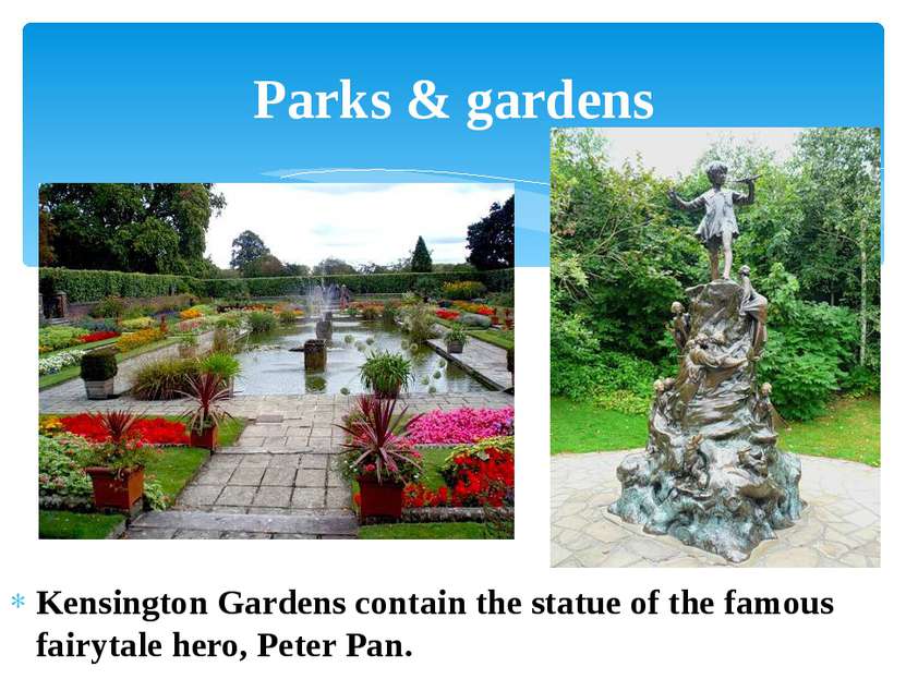 Kensington Gardens contain the statue of the famous fairytale hero, Peter Pan...