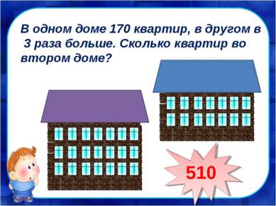 В одном доме 170 квартир, в другом в 3 раза больше. Сколько квартир во втором...