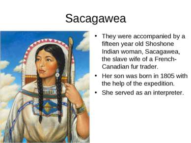 Sacagawea They were accompanied by a fifteen year old Shoshone Indian woman, ...
