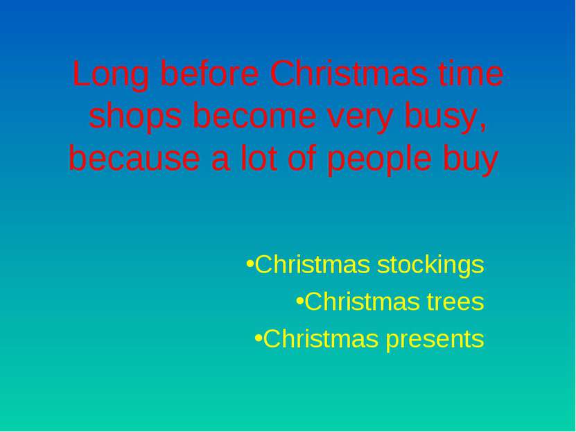 Long before Christmas time shops become very busy, because a lot of people bu...
