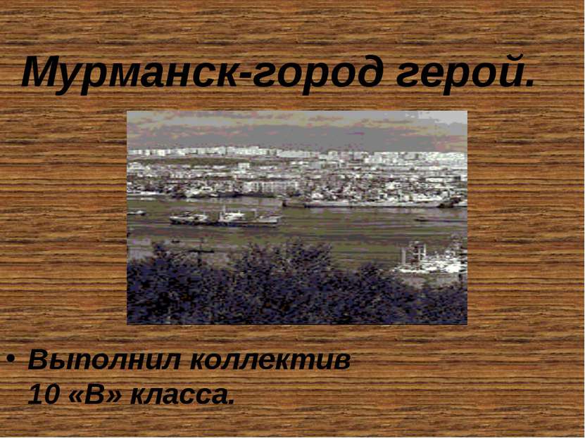 Мурманск-город герой. Выполнил коллектив 10 «В» класса.